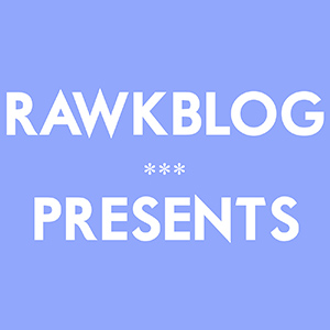 Rawkblog Presents